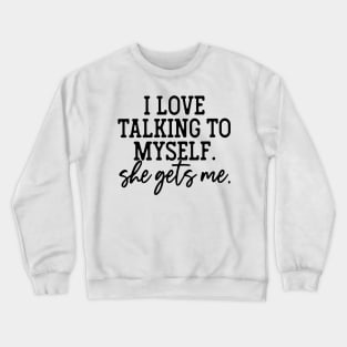 I Love Talking to Myself She Gets Me Crewneck Sweatshirt